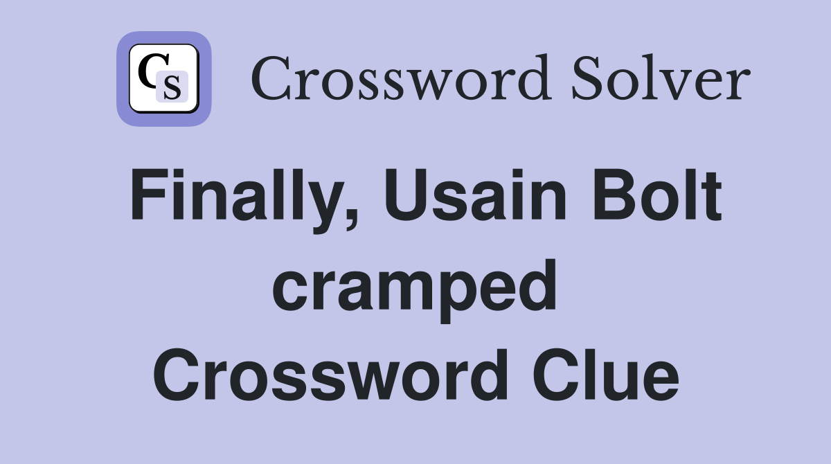 Finally, Usain Bolt cramped Crossword Clue Answers Crossword Solver